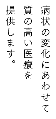 病状の変化にあわせて質の髙い医療をご自宅で。